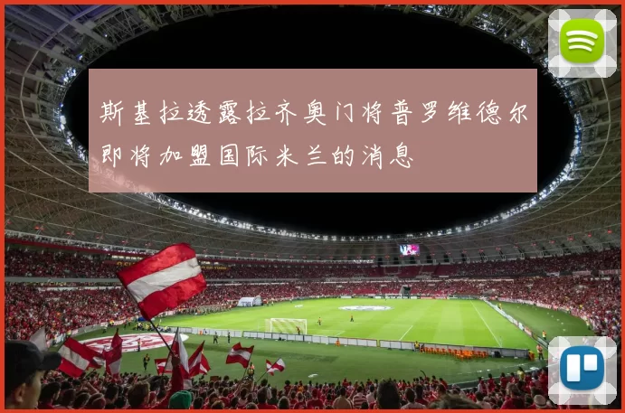 斯基拉透露拉齐奥门将普罗维德尔即将加盟国际米兰的消息